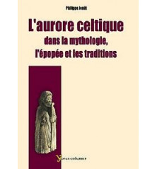 L'AURORE CELTIQUE DANS LA MYTHOLOGIE, L'EPOPEE ET LES TRADITIONS