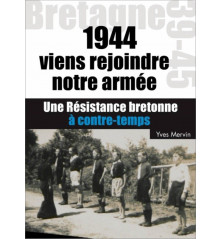 VIENS REJOINDRE NOTRE ARMÉE ! 1944 une Résistance bretonne à contretemps