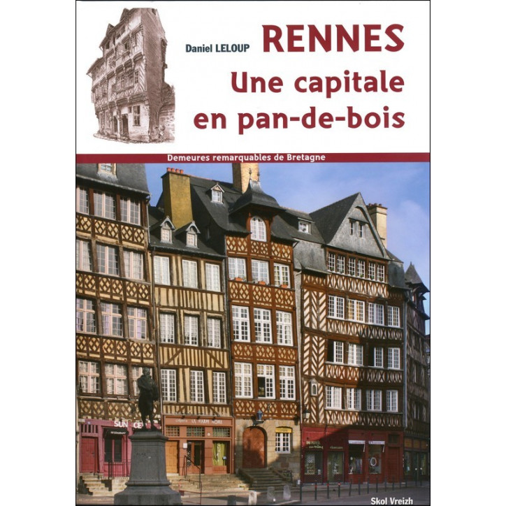 DEMEURES REMARQUABLES DE BRETAGNE - Rennes, une capitale en pans de bois