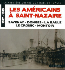 LES AMÉRICAINS À SAINT-NAZAIRE Savenay, Donges, La Baule, Le Croisic, Montoir 1917 - 1919