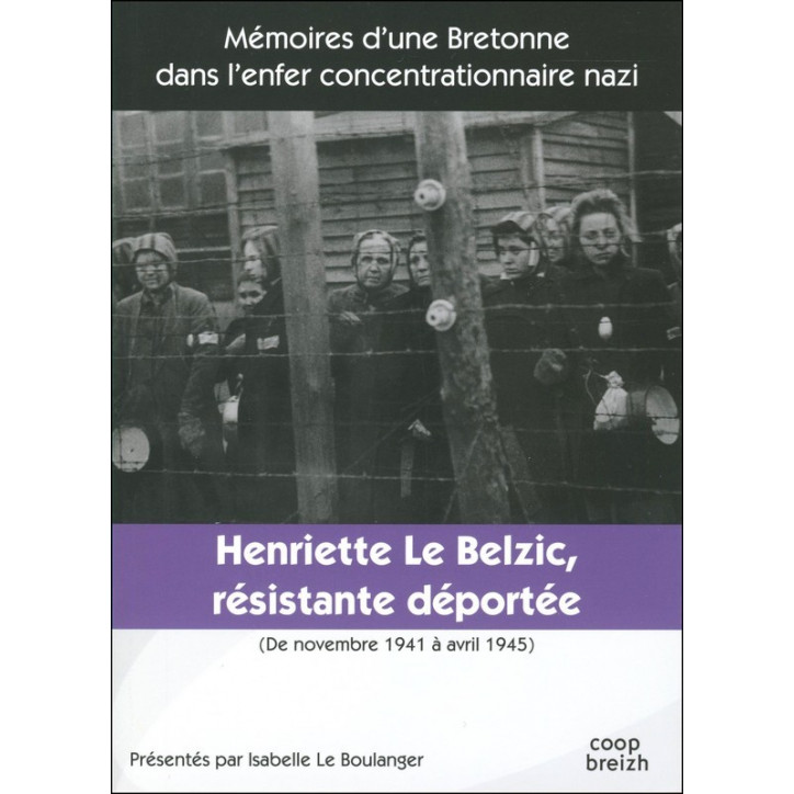 HENRIETTE LE BELZIC RÉSISTANTE-DÉPORTÉE Novembre 1941 - Avril 1945