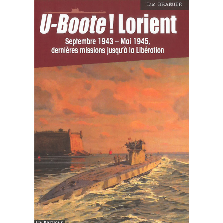 U-BOOTE ! LORIENT Septembre 1943- Mai 1945 dernières missions jusqu'à la Libération (Tome 4)