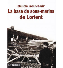 LA BASE DE SOUS-MARINS DE LORIENT - Guide souvenir