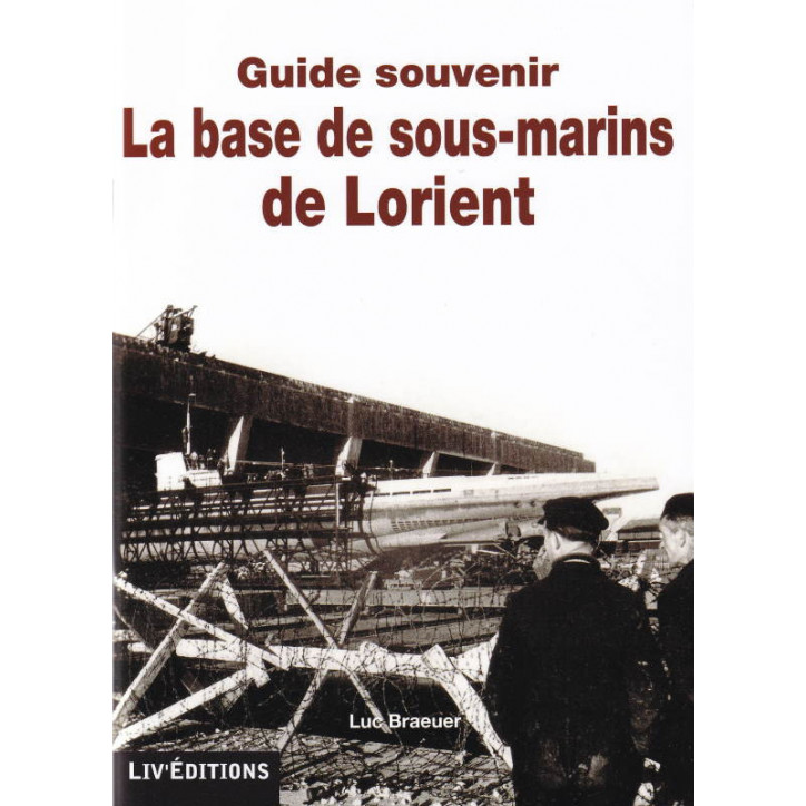 LA BASE DE SOUS-MARINS DE LORIENT - Guide souvenir