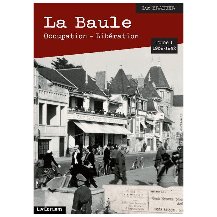 LA BAULE - Occupation - Libération - Tome 1: 1939-1942