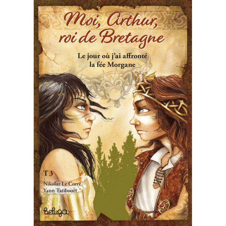 MOI, ARTHUR ROI DE BRETAGNE, Tome 3 : Le jour où j'ai affronté la fée Morgane