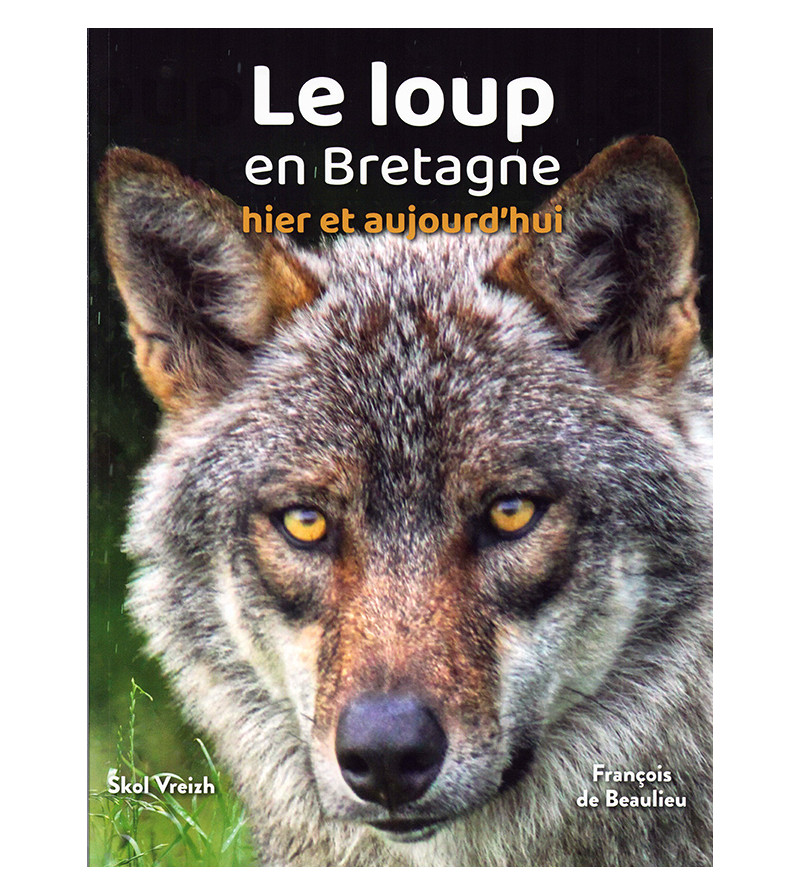 Le loup en Bretagne, Hier et aujourd'hui - François De Beaulieu