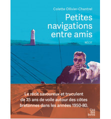 PETITES NAVIGATIONS ENTRE AMIS, 25 ans de voile autour des côtes bretonnes dans les années 1950-80