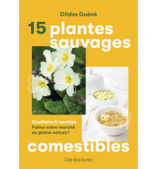 15 PLANTES SAUVAGES COMESTIBLES, Cueillette et recettes