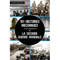 101 HISTOIRES MÉCONNUES DE LA SECONDE GUERRE MONDIALE