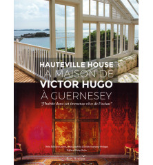 HAUTEVILLE HOUSE - LA MAISON DE VICTOR HUGO À GUERNESEY, J'habite dans cet immense rêve de l'océan