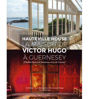 HAUTEVILLE HOUSE - LA MAISON DE VICTOR HUGO À GUERNESEY, J'habite dans cet immense rêve de l'océan