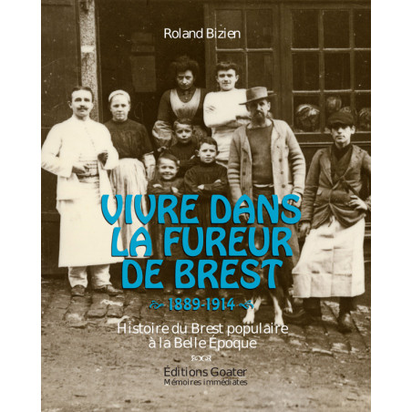 VIVRE DANS LA FUREUR DE BREST, 1889-1914 Histoire du Brest populaire à la Belle Epoque