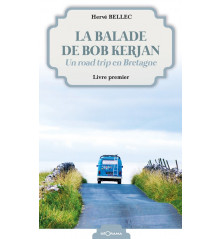 LA BALADE DE BOB KERJAN, Un road trip en Bretagne – Livre 1